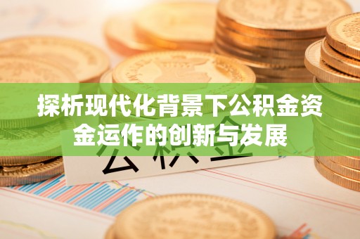 土库探析现代化背景下公积金资金运作的创新与发展