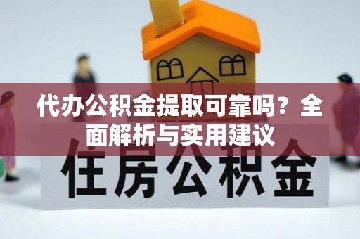 土库代办公积金提取可靠吗？全面解析与实用建议