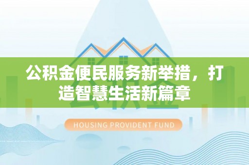 土库公积金便民服务新举措，打造智慧生活新篇章