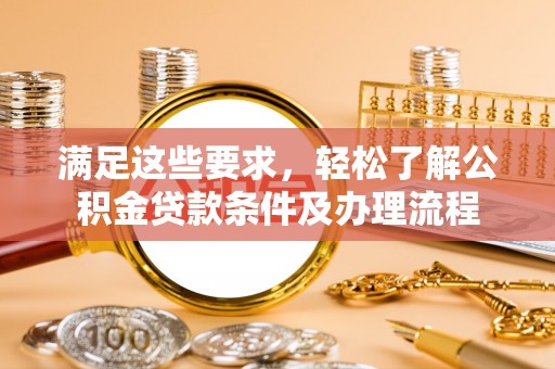 土库满足这些要求，轻松了解公积金贷款条件及办理流程