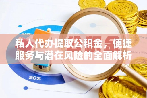 土库私人代办提取公积金，便捷服务与潜在风险的全面解析