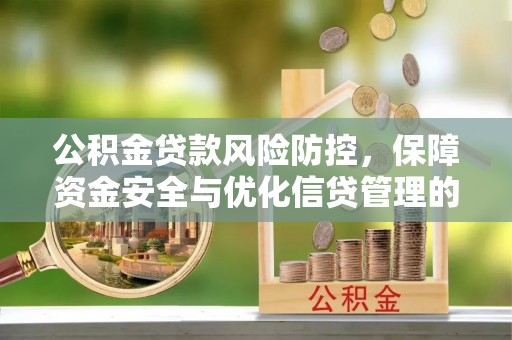 土库公积金贷款风险防控，保障资金安全与优化信贷管理的关键策略