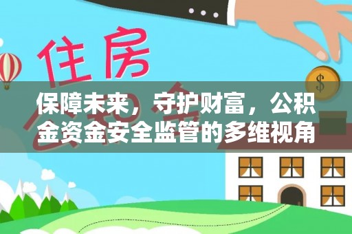 土库保障未来，守护财富，公积金资金安全监管的多维视角