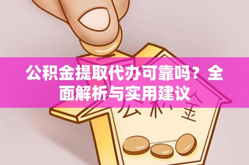 土库公积金提取代办可靠吗？全面解析与实用建议