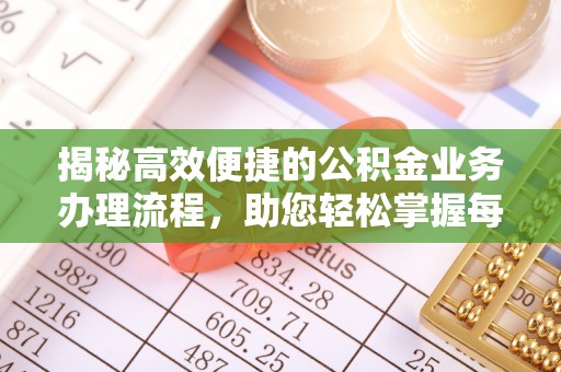土库揭秘高效便捷的公积金业务办理流程，助您轻松掌握每一步