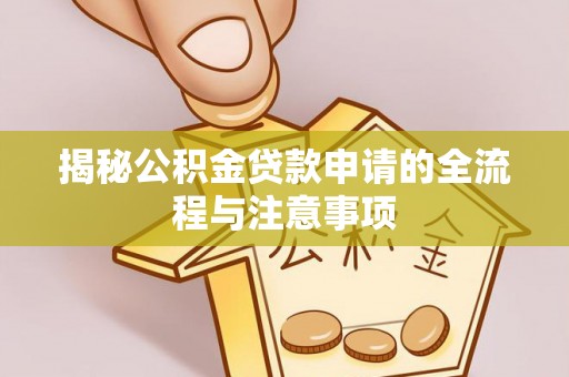 土库揭秘公积金贷款申请的全流程与注意事项