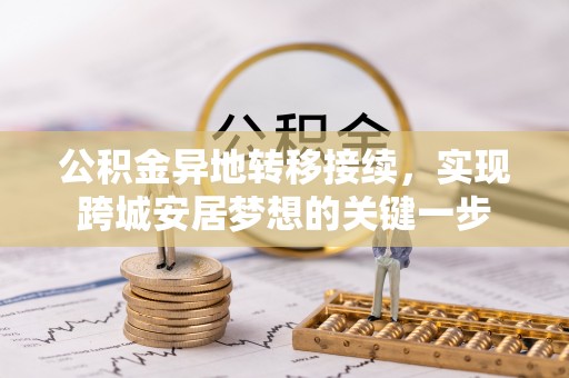 土库公积金异地转移接续，实现跨城安居梦想的关键一步