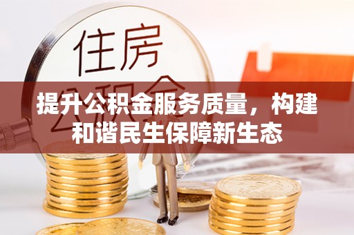 土库提升公积金服务质量，构建和谐民生保障新生态