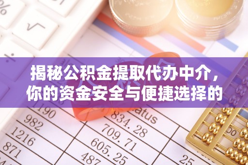 土库揭秘公积金提取代办中介，你的资金安全与便捷选择的平衡点