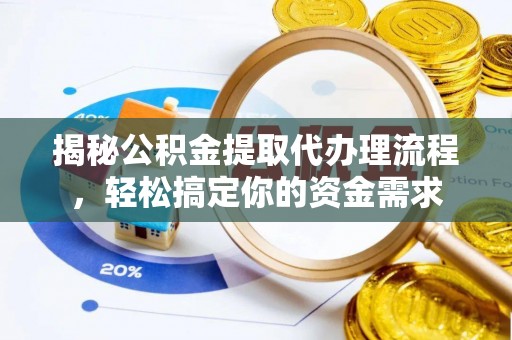土库揭秘公积金提取代办理流程，轻松搞定你的资金需求