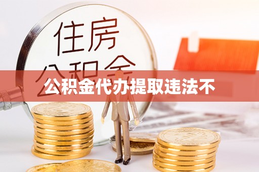 土库公积金代办提取违法不