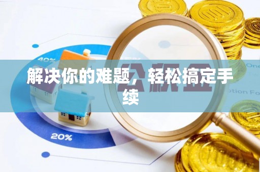 土库解决你的难题，轻松搞定手续