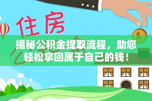 土库揭秘公积金提取流程，助您轻松拿回属于自己的钱！