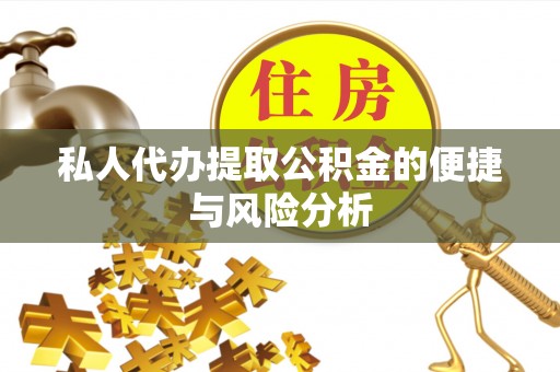 土库私人代办提取公积金的便捷与风险分析