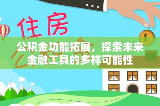 土库公积金功能拓展，探索未来金融工具的多样可能性