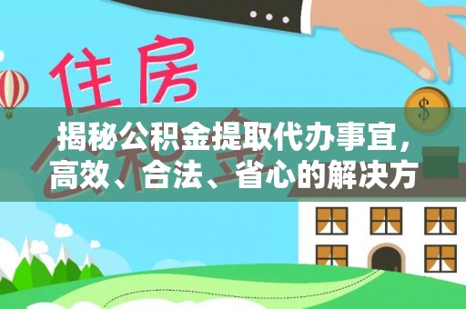 土库揭秘公积金提取代办事宜，高效、合法、省心的解决方案