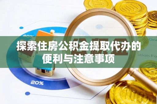 土库探索住房公积金提取代办的便利与注意事项