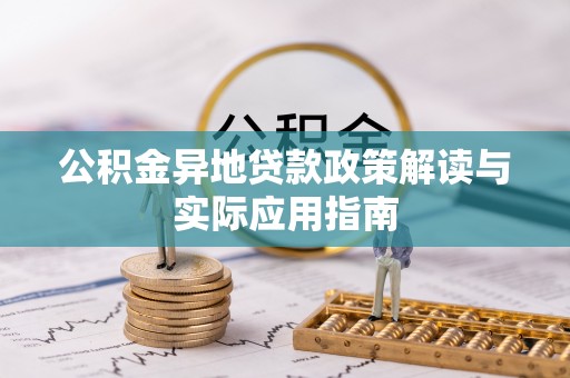 土库公积金异地贷款政策解读与实际应用指南