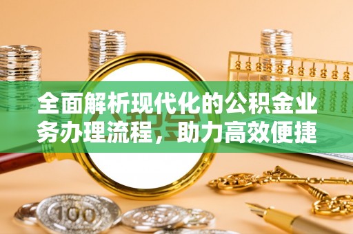 土库全面解析现代化的公积金业务办理流程，助力高效便捷生活