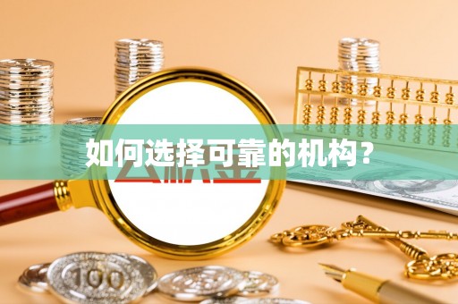 土库如何选择可靠的机构？