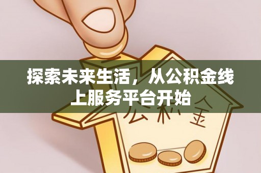 土库探索未来生活，从公积金线上服务平台开始