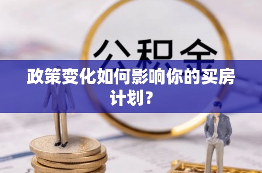 土库政策变化如何影响你的买房计划？