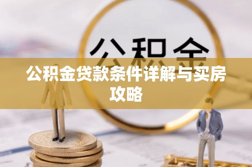 土库公积金贷款条件详解与买房攻略