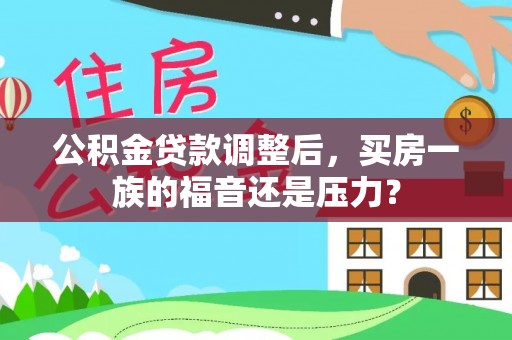 土库公积金贷款调整后，买房一族的福音还是压力？