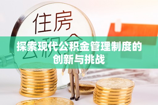 土库探索现代公积金管理制度的创新与挑战