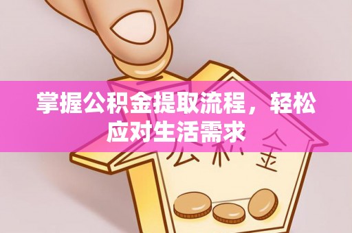 土库掌握公积金提取流程，轻松应对生活需求