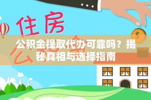 土库公积金提取代办可靠吗？揭秘真相与选择指南