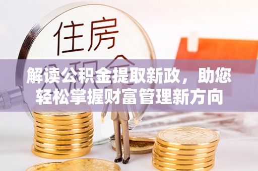 土库解读公积金提取新政，助您轻松掌握财富管理新方向