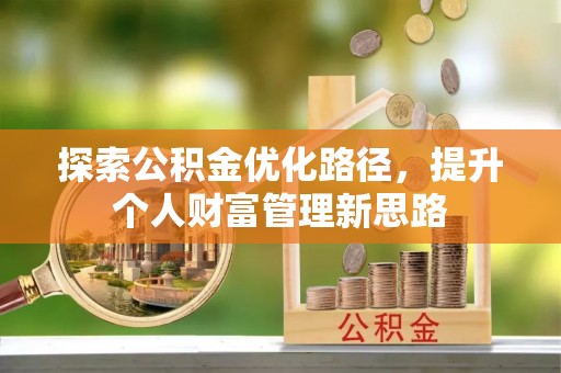 土库探索公积金优化路径，提升个人财富管理新思路