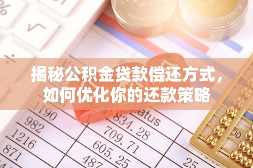 土库揭秘公积金贷款偿还方式，如何优化你的还款策略