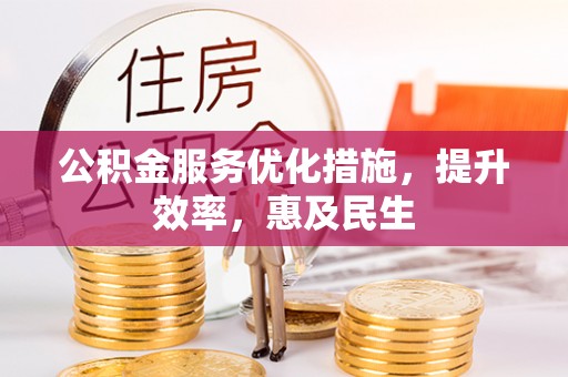 土库公积金服务优化措施，提升效率，惠及民生