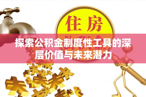 土库探索公积金制度性工具的深层价值与未来潜力