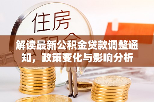 土库解读最新公积金贷款调整通知，政策变化与影响分析