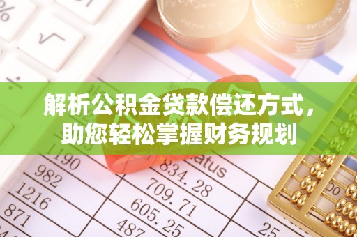 土库解析公积金贷款偿还方式，助您轻松掌握财务规划