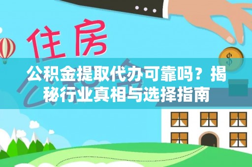 土库公积金提取代办可靠吗？揭秘行业真相与选择指南