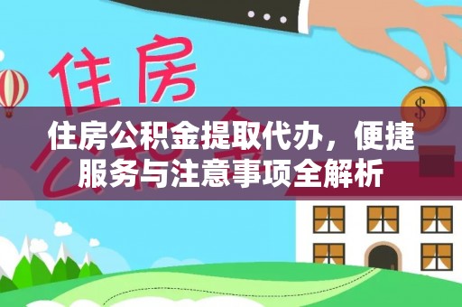 土库住房公积金提取代办，便捷服务与注意事项全解析