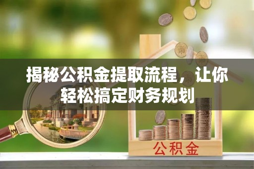 土库揭秘公积金提取流程，让你轻松搞定财务规划
