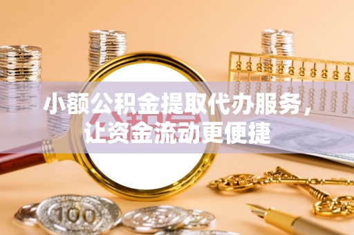 土库小额公积金提取代办服务，让资金流动更便捷