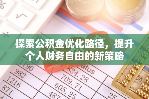 土库探索公积金优化路径，提升个人财务自由的新策略