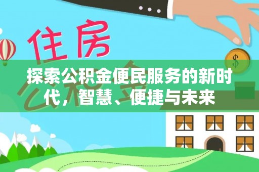 土库探索公积金便民服务的新时代，智慧、便捷与未来