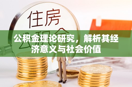土库公积金理论研究，解析其经济意义与社会价值