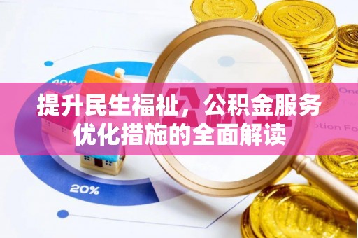 土库提升民生福祉，公积金服务优化措施的全面解读