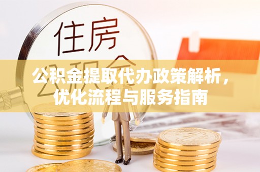 土库公积金提取代办政策解析，优化流程与服务指南