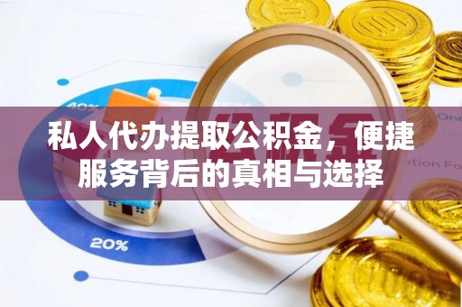 土库私人代办提取公积金，便捷服务背后的真相与选择