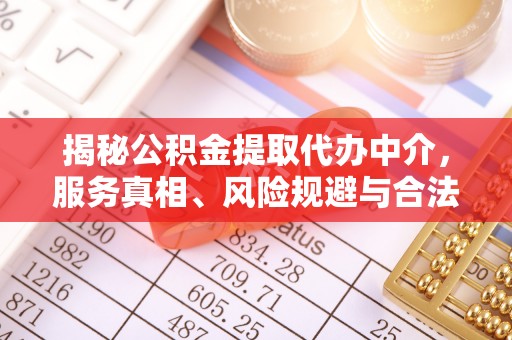 土库揭秘公积金提取代办中介，服务真相、风险规避与合法途径