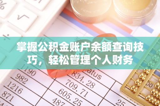 土库掌握公积金账户余额查询技巧，轻松管理个人财务